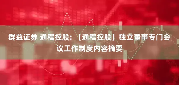 群益证券 通程控股: 【通程控股】独立董事专门会议工作制度内容摘要